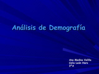Análisis de Demografía   Ana Medina Velilla Celia León Haro 3ºA 