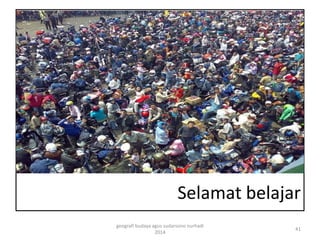 Selamat belajar 
41 
geografi budaya agus sudarsono nurhadi 
2014 
