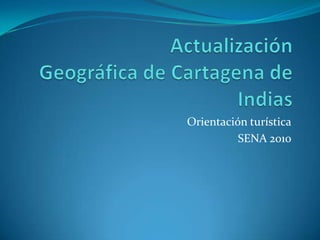 ActualizaciónGeográfica de Cartagena de Indias Orientación turística SENA 2010 