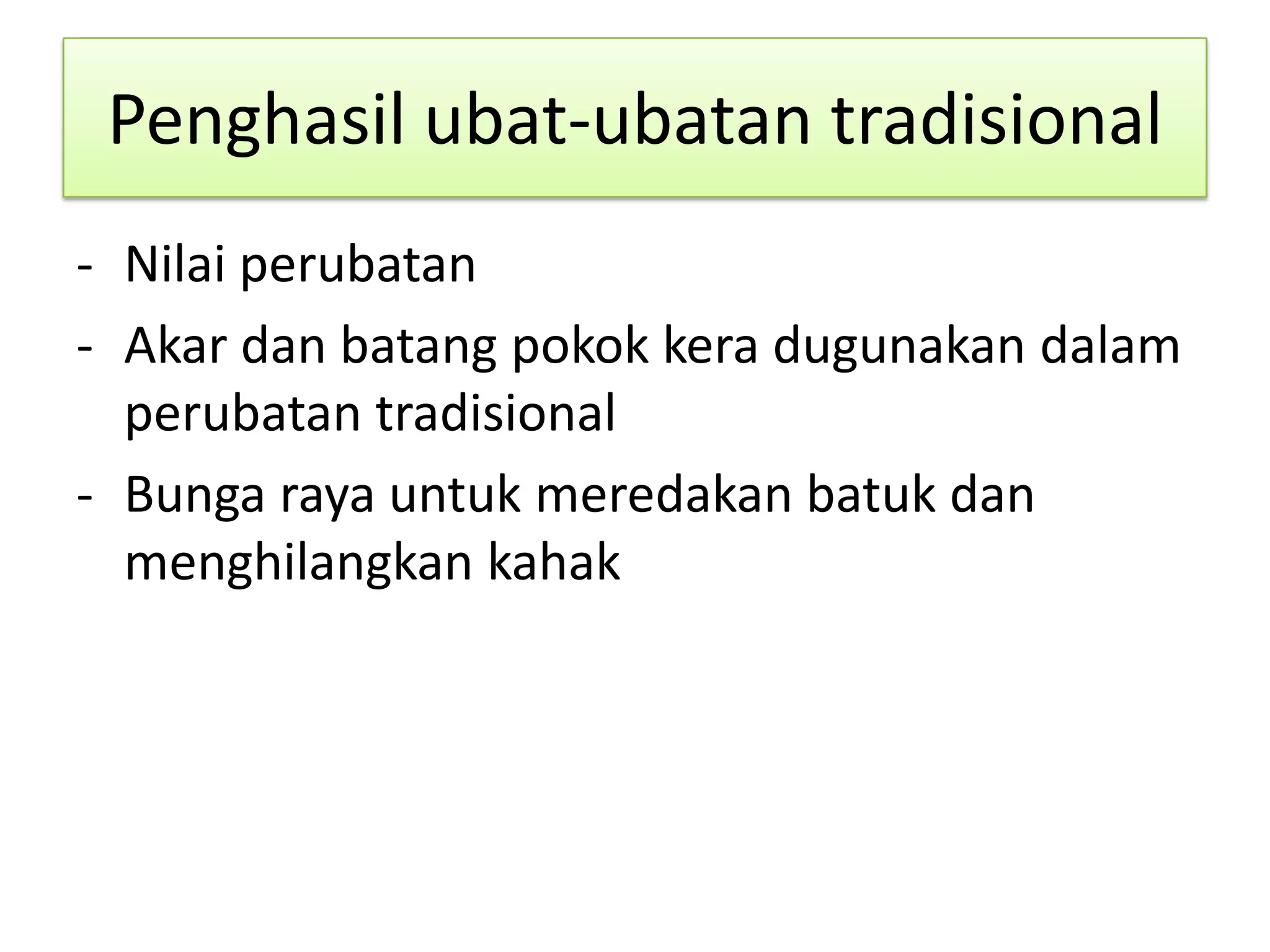 Penghasil ubat-ubatan tradisional
- Nilai perubatan
- Akar dan batang pokok kera dugunakan dalam
perubatan tradisional
- Bunga raya untuk meredakan batuk dan
menghilangkan kahak
 
