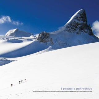 Į pasaulio pakraščius
Norėdami sužinoti daugiau ir rasti idėjų mokymui apsilankykite www.geography.org.uk/adifferentview
 