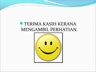 TERIMA KASIH KERANA
MENGAMBIL PERHATIAN.
 