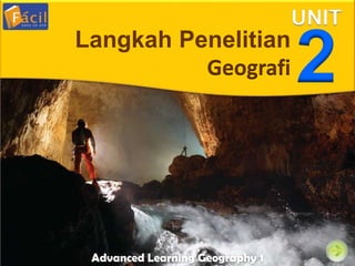 Unit
Advanced Learning Geography 1
UNIT
2Langkah Penelitian
Geografi
 