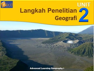 Advanced Learning Geography 1
UNIT
2Langkah Penelitian
Geografi
 