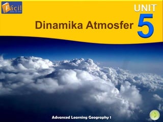 UNIT
5
Dinamika Atmosfer
Advanced Learning Geography 1
 
