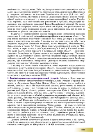 РОЗДІЛРОЗДІЛ55
243
ãî ñіëüñüêîãî ãîñïîäàðñòâà. Óòіì ïîäіáíà ðіçíîìàíіòíіñòü ìîæå áóòè ïîâ’ÿ-
çàíà і ç ðîçòàøóâàííÿì ðåãіîíó íà ñòèêó äâîõ ïðèðîäíèõ êðàїí. Ïðèêëàäîì
є, çîêðåìà, íàéìåíøà çà ïëîùåþ ×åðíіâåöüêà îáëàñòü (8,1 òèñ. êì2).
Її ïіâíі÷íà ÷àñòèíà ìіñòèòüñÿ ó ìåæàõ Ñõіäíîєâðîïåéñüêîї ôіçèêî-ãåîãðà-
ôі÷íîї êðàїíè, à ïіâäåííà – ó ìåæàõ ôіçèêî-ãåîãðàôі÷íîї êðàїíè Óêðàїí-
ñüêі Êàðïàòè. Òàê ñàìî ïîєäíàííÿ ðіâíèííèõ і ãіðñüêèõ ëàíäøàôòіâ õà-
ðàêòåðíå äëÿ ïîðіâíÿíî íåâåëèêîї Іâàíî-Ôðàíêіâñüêîї îáëàñòі. Íå ìåíø
ðіçíîìàíіòíі ïðèðîäíі óìîâè, ïðèòàìàííі ÀÐ Êðèì, ÿêà ðîçòàøîâàíà òà-
êîæ íà ñòèêó äâîõ ïðèðîäíèõ êðàїí і äâîõ ïðèðîäíèõ çîí, ÿêі äî òîãî æ
íàëåæàòü äî ðіçíèõ ãåîãðàôі÷íèõ ïîÿñіâ.
Âîäíî÷àñ ç îñîáëèâîñòÿìè ôіçèêî-ãåîãðàôі÷íîãî ïîëîæåííÿ âàæëèâî
âèçíà÷èòè é îñîáëèâîñòі åêîíîìіêî-ãåîãðàôі÷íîãî ïîëîæåííÿ îáëàñòі. Ñå-
ðåä òàêèõ âàæëèâå åêîíîìі÷íå çíà÷åííÿ ìàє âèõіä äî ìîðіâ і íàÿâíіñòü
âîäíèõ òðàíñïîðòíèõ øëÿõіâ. Ç îãëÿäó íà öå, çâåðòàþòü íà ñåáå óâàãó
ïåðåâàãè ïåðåäóñіì ïіâäåííèõ îáëàñòåé, ÿê-îò: Îäåñüêîї, Ìèêîëàїâñüêîї,
Õåðñîíñüêîї, à òàêîæ ÀÐ Êðèì. Âîíè ìàþòü áåçïîñåðåäíіé âèõіä äî ×îð-
íîãî ìîðÿ, à ÷åðåç íüîãî – äî Ñåðåäçåìíîìîð’ÿ і äàëі ó Ñâіòîâèé îêåàí.
Òàê ñàìî ìàþòü ïåâíі ïåðåâàãè é öåíòðàëüíî-ñõіäíі îáëàñòі – Äíіïðîïå-
òðîâñüêà, Çàïîðіçüêà òà Êіðîâîãðàäñüêà, ÿêі ÷åðåç Äíіïðîâñüêó, Ïіâäåííî-
Áóçüêó òà Äíіñòðîâñüêó ðі÷êîâі ñèñòåìè ïåðøèìè ñåðåä áàãàòüîõ іíøèõ
çàáåçïå÷óþòü ñîáі çâ’ÿçîê ç ÷îðíîìîðñüêî-ñåðåäçåìíîìîðñüêèì áàñåéíîì.
Äîäàìî, ùî Õåðñîíñüêà, Çàïîðіçüêà і Äîíåöüêà îáëàñòі çàáåçïå÷åíі ìîð-
ñüêèìè ïîðòàìè íà óçáåðåææі Àçîâñüêîãî ìîðÿ.
Ç îãëÿäó íà ãåîïîëіòè÷íå ïîëîæåííÿ, ïåâíі ïåðåâàãè ùîäî ðîçâèòêó
åêîíîìіêè ìîæóòü ìàòè ïðèêîðäîííі îáëàñòі. Íà çàõîäі òàêі îáëàñòі íàëà-
ãîäæóþòü òіñíі êîíòàêòè іç çàðóáіæíèìè ñóñіäàìè-÷ëåíàìè Єâðîïåéñüêîãî
Ñîþçó. Íà ïіâíî÷і і ñõîäі ïðèêîðäîííі îáëàñòі ïіäòðèìóþòü âçàєìîâèãіäíі
âіäíîñèíè іç êðàїíàìè-÷ëåíàìè ÑÍÄ.
 Адміністративно-територіальний устрій. Çãіäíî ç Êîíñòèòóöієþ
Óêðàїíè ñèñòåìó àäìіíіñòðàòèâíî-òåðèòîðіàëüíîãî óñòðîþ Óêðàїíè ñòà-
íîâëÿòü: Àâòîíîìíà Ðåñïóáëіêà Êðèì, îáëàñòі, ðàéîíè, ìіñòà, ðàéîíè ó
ìіñòàõ, ñåëèùà і ñåëà. Öі òåðèòîðіàëüíі îäèíèöі ðîçðіçíÿþòü çà òðüîìà
ïіäñòàâàìè. Ïåðøà – öå ãåîãðàôі÷íà îçíàêà, çà ÿêîþ їõ ïîäіëÿþòü íà
ðåãіîíè (ÀÐ Êðèì, îáëàñòі, ðàéîíè, ìіñòà-ðåãіîíè Êèїâ і Ñåâàñòîïîëü) і
íàñåëåíі ïóíêòè (ìіñòà, ñåëèùà, ñåëà). Äðóãà îçíàêà – ñòàòóñ, âіäïîâіä-
íî äî ÿêîãî ðîçðіçíÿþòü àäìіíіñòðàòèâíî-òåðèòîðіàëüíі îäèíèöі (îá-
ëàñòі, ðàéîíè), ñàìîâðÿäíі òåðèòîðіàëüíі îäèíèöі (ìіñòà, ñåëèùà, ñåëà).
Êðіì òîãî, ÀÐ Êðèì ìàє îñîáëèâèé ñòàòóñ òåðèòîðіàëüíîї àâòîíîìії, à ðà-
éîíè â ìіñòàõ õàðàêòåðèçóþòüñÿ îçíàêàìè ÿê àäìіíіñòðàòèâíî-òåðèòîðі-
àëüíèõ, òàê і ñàìîâðÿäíèõ îäèíèöü. Òðåòÿ îçíàêà – öå ìіñöå ó ñèñòåìі
àäìіíіñòðàòèâíî-òåðèòîðіàëüíîãî óñòðîþ Óêðàїíè, âіäïîâіäíî äî ÿêîãî
ðîçðіçíÿþòü òåðèòîðіàëüíі îäèíèöі ïåðâèííîãî ðіâíÿ (ìіñòà áåç ðàéîí-
íîãî ïîäіëó, ðàéîíè ó ìіñòàõ, ñåëèùà, ñåëà), ñåðåäíüîãî ðіâíÿ (ðàéîíè,
ìіñòà ç ðàéîííèì ïîäіëîì) і âèùîãî ðіâíÿ (Àâòîíîìíà Ðåñïóáëіêà Êðèì,
îáëàñòі, ìіñòà Êèїâ і Ñåâàñòîïîëü).
Ñó÷àñíà ñèñòåìà îáëàñòåé òà ðàéîíіâ Óêðàїíè ñôîðìîâàíà ç 1932 ðîêó,
êîëè áóëè óòâîðåíі ïåðøі îáëàñòі çàìіñòü ÷èííîї äî òîãî àäìіíіñòðàòèâíîї
ñèñòåìè ç 40 îêðóãіâ òà 406 ðàéîíіâ і 29 938 íàñåëåíèõ ïóíêòіâ.
 