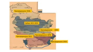 Србија 1815-1833.
Присаједињено 1833.
Присаједињено 1878.
Присаједињено 1912.
Присаједињено 1919.
Присаједињено 1918.
 