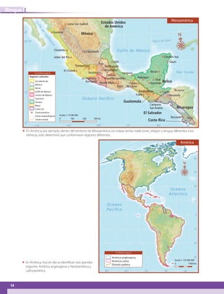14
IBloque
ΕΕ En América, hoy en día se identifican dos grandes
regiones: América anglosajona o Norteamérica y
Latinoamérica.
25˚
20˚
15˚
10˚
110˚ 105˚ 100˚ 95˚ 90˚ 85˚
23° 27’
Golfo de México
Océano Pacíﬁco
Mar Caribe
Trópico de Cáncer
Golfo
de
California
Loma San Gabriel
NICARAGUA
Guasave
La QuemadaChametla
Ixtlán del Río
El Chanal
Tzintzuntzan
Tajín
Tula
Teotihuacan
Tenochtitlan
Cholula
Teopantecuanitlán
Monte Albán
Mitla
La Venta
Palenque
Chiapa
de Corzo
Izapa
Becán
Tulum
Chichén Itzá
Tikal
Yaxchilán
Kaminaljuyú Copán
Yarumela
Campana
San Andrés
Nacasolo Tibias
Tazumal
Xochicalco
La Organera-
Xochipala
Estados Unidos
de América
México
Belice
Nicaragua
Costa Rica
Guatemala
El Salvador
0 100 200 300 km
Escala 1: 19 280 000
N
Mesoamérica
S i m b o l o g í a
Regiones culturales
Occidente de
México
Norte
Golfo de México
Centro de México
Guerrero
Oaxaca
Maya
Costa Sur
Centroamérica
Zonas arqueológicas
Límite estatal
60˚90˚120˚150˚180˚
30˚
30˚
45˚
45˚
15˚
0˚
15˚
60˚
Océano
Atlántico
Océano
Pacíﬁco
0 2000 km
Escala 1: 125 000 000
S i m b o l o g í a
América anglosajona
América Latina
División política
América
N
ΕΕ En América, por ejemplo, dentro del territorio de Mesoamérica, los mayas tenían tradiciones, religión y lengua diferentes a los
olmecas; esto determinó que conformaran regiones diferentes.
AB-GEO-6-P-008-041_2014_2015.indd 14 17/02/14 16:36
 
