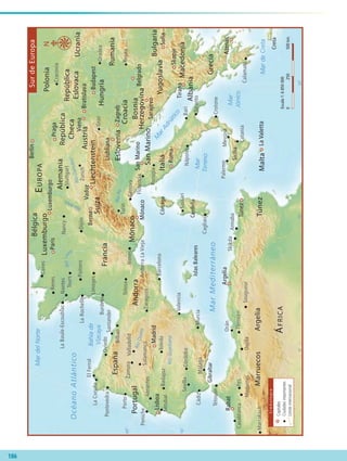 Zurich
Zaragoza
Valladolid
Valencia
Sevilla
Santander
Salamanca
Oviedo
MurciaMálaga
LaCoruña
Córdoba
Cádiz
Bilbao
Badajoz
Porto
Cracovia
Turín
Perugia
Palermo
Nápoles
Messina
Florencia
Catania
Cagliari
Graz
Barcelona
AndorraLaVieja
Taranto
Génova
Bari
Setubal
Resita
Oradea
Sassari
Casablanca
Orán
ElFerrol
Pontevedra
Zamora
Toledo
Crotone
Mequines
Marrakech
Fes
Annaba
Calamata
Stuttgart
Tolosa
Burdeos
Peniche
Abrantes
LaBaule-Escoublac
Tours
Renes
Poitiers
Nimes
NantesNancy
Limoges
LaRochelleDijón
Canes
Tétouan
Oujda
Tlemcen
Skikda
Sougueur
RíoRhín
RíoDanubio
RíoDuero
RíoPo
RíoGuadiana
RíoLo
ira
20˚
20˚10˚0˚
40˚
10˚
Belgrado
Berna
Vaduz
Madrid
Liubliana
Lisboa
LaValetta
Skopje
Luxemburgo
Bratislava
Roma
Budapest
Zagreb
Atenas
Berlín
ParísPraga
Sofía
Sarajevo
Viena
Tirana
Túnez
Rabat
Argelia
Mónaco
SanMarino
Túnez
Suiza
EspañaEslovenia
República
EslovacaUcrania
SanMarino
Rumania
Bulgaria
Portugal
Polonia
Marruecos
Mónaco
Malta
Macedonia
Liechtenstein
Italia
Hungría
Grecia
Alemania
Francia
República
Checa
Croacia
Bosnia
Herzegovina
Bélgica
Austria
Andorra
Argelia
Albania
Yugoslavia
Luxemburgo
EUROPA
ÁFRICA
Córcega
Creta
CerdeñaIslasBaleares
Sicilia
Gibraltar
Mar
Jónico
MardeCreta
MardelNorte
Bahíade
Vizcaya
M
arAdriático
Mar
Tirreno
MarMediterráneo
OcéanoAtlántico
0250500km
Escala1:6850000
N
Simbología
SurdeEuropa
Capitales
Ciudadesimportantes
Límiteinternacional
186
AB-GEO-6-P-184-200_2014_2015.indd 186 20/02/14 13:16
 