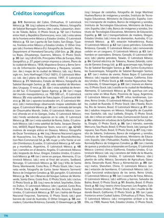 Créditos iconográficos
pp. 8-9: Barrancas del Cobre, Chihuahua, © Latinstock
México; p. 10: (izq.) sabana en Oaxaca, México, fotografía
de Salatiel Barragán Santos; (der.) selva, Lubaantún, distri-
to de Toledo, Belice, © Photo Stock; p. 12: (arr.) frontera
entre Haití y República Dominicana, NASA; (ab.) vista aérea
de la frontera entre México y Estados Unidos, © Latinstock
México; p. 13: (arr.) garita de San Isidro, San Diego, Tijua-
na, frontera entre México y Estados Unidos, © Other Ima-
ges (ab.) frontera México-EU, fotografía de Gerald L. Nino,
Department of Homeland Security, USA Gov.; p. 26: playa
La Ropa, Zihuatanejo, Guerrero, México, © Photo Stock;
p. 30: (arr. izq.) L8-A3-04, Principales Villas de Europa, Atlas
Geográfico, p. 27, papel común impreso a colores, Plano de
la ciudad de México, 1858, Mapoteca Orozco y Berra Servi-
cio de Información Agroalimentaria y Pesquera, sagarpa;
(arr. der.) mapa de la ciudad de México; (ab. izq.) Roma,
siglo xvi, Joris Hoefnagel (1542-1601), © Latinstock Méxi-
co; (ab. der.) plano de Roma central, 1997, © Latinstock
México; p. 31: Malinalco, Estado de México, fotografía de
Salatiel Barragán Santos; p. 32: vista satelital de Montevi-
deo, Uruguay, © nasa; p. 33: (der.) vista satelital de Améri-
ca del Sur, © European Space Agency; p. 34: (arr.) mapa
del mundo mesopotámico, ca. 700-500 a.C., © Latinstock
México; 35: vista satelital de Tokio,Japón, © Latinstock Mé-
xico; p. 36: (arr.) aparato localizador gps, © Latinstock Mé-
xico; (ab.) meteorólogo observando mapas satelitales del
agua, © Latinstock México; p. 38: (arr.) entrada del templo
de Chaumukha Mandir, India, © Latinstock México; (cen-
tro) ofrenda en el río Ganges, India, © Latinstock México;
(ab.) hindú vendiendo especias en la calle, © Latinstock
México; p. 39: (arr.) vista satelital de Roma, Italia, © Latins-
tock México; (ab.) vista satelital de Italia, Jacques Descloi-
tres, MODIS Rapid Response Team, NASA GSFC; pp. 42-43:
molinos de energía eólica en Oaxaca, México, fotografía
de Oscar Torresbaca; p. 44: (izq.) Reserva Nacional Laguna
de Huacachina, Ica, Perú, fotografía de Rosondo/Attribu-
tion-Non-Commercial-SA; p. 45: mujer y niño frente al vol-
cán Chimborazo, Ecuador, © Latinstock México; p. 47: este-
pa y montañas, Argentina, © Latinstock México; p. 48:
(arr.) camellos en el desierto, Argelia, © Latinstock México;
(ab.) leopardo de Amur, Oregon, Estados Unidos, © Latins-
tock México; p. 49: (arr.) siervo en parque, Alemania, © La-
tinstock México; (ab.) reno al final del arcoíris, Svalbard,
Noruega, © Latinstock México; p. 52: (izq.) Villa de Santa
Elena, Monteverde, Costa Rica, © Photo Stock; (der.) tuca-
neta verde, fotografía de Carlos Javier Navarro Serment/
Banco de Imágenes Conabio; p. 53: pangolín, © Latinstock
México; p. 54: (arr.) Reserva del bosque nuboso de Monte-
verde, Santa Elena, Costa Rica, © Photo Stock; (ab.) cactus,
© Photo Stock; p. 55: (izq.) rana de árbol, Seychelles, Océa-
no Índico, © Latinstock México; (der.) quetzal, Costa Rica,
© Photo Stock; p. 56: monstruo de Gila, Arizona, Estados
Unidos, © Latinstock México; p. 57: (arr.) bahía del Parque
Nacional Freycinet, Tasmania, © Photo Stock; (ab.) gran
barrera de coral de Australia, © Other Images; p. 58: ase-
rradero, Columbia Británica, Canadá, © Glowimages; p. 59:
(izq.) bosque de castaños, fotografía de Jorge Martínez
Huelves/Banco de imágenes y sonidos, Instituto de Tecno-
logías Educativas, Ministerio de Educación, España; (cen-
tro.) transporte de madera, Banco de imágenes y sonidos,
Instituto de Tecnologías Educativas, Ministerio de Educa-
ción, España; (der.) silla, Banco de imágenes y sonidos, Ins-
tituto de Tecnologías Educativas, Ministerio de Educación,
España; p. 60: (arr.) transportadores de madera, Oregon,
Estados Unidos; (ab.) mina de diamantes, Australia, © La-
tinstock México; p. 61: estación hidroeléctrica, Rusia,
© Latinstock México; p. 62: (arr.) pozo petrolero, Columbia
Británica, Canadá, © Latinstock México; (ab.) removiendo
carbón en un carguero, © Latinstock México; p. 63: (arr.)
hombre en aserradero, Ontario, Canadá, © Latinstock Mé-
xico; (ab.) planta petrolera, Taiwán, © Latinstock México;
p. 64: Central eléctrica de Tokaanu, Nueva Zelanda, corte-
sía de Genesis Energy Ltd. p. 65: guacamaya roja, fotogra-
fía de Salatiel Barragán Santos; p. 66: Centro Ecoturístico
las Guacamayas, fotografía de Salatiel Barragán Santos;
p. 67: (arr.) molino de viento, Países Bajos © Latinstock
México; (ab.) equipo talando un bosque, California, Esta-
dos Unidos, © Photo Stock; p. 68: monte Ngauruhoe, Nue-
va Zelanda, © Glowimages; p. 69: (arr.) tranvía en Alema-
nia, © Photo Stock; (ab.) castillo en la ciudad de Heidelberg,
Alemania, © Latinstock México; p. 73: quechua con una
cocina solar en Misa Rumi, Provincia de Jujuy, Argentina,
© Latinstock México; pp. 76-77: niños londinenses, Lon-
dres, Reino Unido, © Latinstock México; p. 79: (izq.) Byum-
ba, ciudad de Ruanda, © Photo Stock; (der.) favela, Rocin-
ha, Río de Janeiro, Brasil, © Latinstock México; p. 81: (arr.
der.) adultos mayores en México, fotografía de Cuauhté-
moc Garduño; (ab. izq.) Lalibela, Etiopía, © Photo Stock;
(ab. der.) niños en salón de clase, Comunicación Social, SEP;
p. 84: celebración ortodoxa de la Epifanía del Señor, Lalibe-
la, Etiopía, © Photo Stock; p. 86: (arr.) tránsito, avenida
Mercurio, Sao Paulo, Brasil, © Photo Stock; (ab.) parque Ibi-
rapuera, Sao Paulo, Brasil, © Photo Stock; p. 87: (izq.) trán-
sito de Jakarta, Indonesia, Banco de imágenes y sonidos,
Instituto de Tecnologías Educativas, Ministerio de Educa-
ción, España; (der.) Pahuatlán, Puebla, fotografía de Diana
Kennedy/Banco de Imágenes Conabio; p. 88: (arr.) tienda
de quesos y productos artesanales en Europa, © Latinstock
México; (centro) clínica, California, Estados Unidos, © La-
tinstock México; (ab. izq.) carretera del Valle de la Muerte,
California, Estados Unidos, © Latinstock México; (der.)
plantío de caña, México, Secretaría de Agricultura, Gana-
dería, Desarrollo Rural, Pesca y Alimentación; p. 89: (arr.
izq.) metro, Shenzhen, China, © Latinstock México; (arr.
der.) estación de bomberos, © Latinstock México; (ab.) ci-
rugía funcional endoscópica de los senos, Reino Unido,
© Latinstock México; p. 90: (arr.) cosecha de fresa, México,
© Latinstock México; (ab.) edificios y barrios, Salvador de
Bahía, Brasil, © Photo Stock; p. 91: Brasilia, Brasil, © Photo
Stock; p. 92: (izq.) teatro chino Grauman, Los Ángeles, Cali-
fornia, Estados Unidos, © Photo Stock; (der.) muelle de Re-
dondo Beach, California; © Photo Stock; p. 93: (arr.) paso
fronterizo entre Ciudad Juárez, Chihuahua y El Paso, Texas,
© Latinstock México; (ab.) inmigrantes arriban a la isla
Ellis, ca.1900, Nueva York, Estados Unidos, © Photo Stock;
196
AB-GEO-6-P-184-200_2014_2015.indd 196 18/02/14 13:44
 