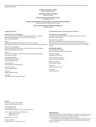 Geografía. Sexto grado fue desarrollado por la Dirección General de Materiales e Informática Educativa (dgmie), de la Subsecretaría de Educación Básica, Secretaría
de Educación Pública.
Secretaría de Educación Pública
Emilio Chuayffet Chemor
Subsecretaría de Educación Básica
Alba Martínez Olivé
Dirección General de Desarrollo Curricular
Hugo Balbuena Corro
Dirección General Adjunta para la Articulación Curricular de la Educación Básica
María Guadalupe del Carmen Fuentes Cardona
Dirección General Adjunta de Materiales Educativos
Laura Athié Juárez
Agradecimientos
La Secretaría de Educación Pública agradece a los maestros y maestras, a las auto-
ridades educativas de todo el país, a expertos académicos, por colaborar en la
revisión de las diferentes versiones de los libros de texto.
La sep extiende un especial agradecimiento a la Academia Mexicana de la Len-
gua por su participación en la revisión de la tercera edición revisada, 2014 (ciclo
escolar 2014-2015).
Tercera edición revisada, 2014 (ciclo escolar 2014-2015)
Coordinación técnico-pedagógica
Dirección de Desarrollo e Innovación de Materiales Educativos, dgmie/sep	
María Elvira Charria Villegas
Revisión técnico-pedagógica
Dirección de Desarrollo e Innovación de Materiales Educativos (ddime),
Dirección General de Desarrollo Curricular (dgdc) y maestros frente a grupo
de la Administración Federal de los Servicios Educativos en el Distrito Federal
(afsedf).
Coordinación editorial
Dirección Editorial, dgmie/sep
Patricia Gómez Rivera, Olga Correa Inostroza
Cuidado de la edición
Leopoldo Cervantes Ortiz
Corrección de estilo y pruebas
Octavio Hernández Rodríguez
Producción editorial
Martín Aguilar Gallegos
Formación
Cynthia Valdespino Sierra
Iconografía
Diana Mayén Pérez
Segunda edición 2011
Coordinación técnico-pedagógica
Dirección de Desarrollo e Innovación de Materiales Educativos, dgmie/sep
María Cristina Martínez Mercado, Ana Lilia Romero Vázquez,
Alexis González Dulzaides
Autores
Sheridan González Martínez, María de Lourdes Romero Ocampo,
María Alejandra Acosta García, Luis Reza Reyes, Salvador Yolocuauhtli Vargas Rojas
Revisión técnico-pedagógica
Ana Flores Montañez, Edith Vázquez Zacarías, Tania Vanesa Eunice Sánchez
Vázquez, Elizabeth Sánchez Santos
Asesores
Lourdes Amaro Moreno, Leticia María de los Ángeles González Arredondo,
Óscar Palacios Ceballos
Coordinación editorial
Dirección Editorial, dgmie/sep
Alejandro Portilla de Buen
Cuidado editorial
Eréndira Daniela Verdugo Montero
Producción editorial
Martín Aguilar Gallegos
Formación
Magali Gallegos Vázquez
Iconografía
Diana Mayén Pérez, Armando Alvarado
Portada
Diseño de colección: Carlos Palleiro
Ilustración de portada: Julián Cicero
Primera edición, 2010
Segunda edición, 2011
Tercera edición revisada, 2014 (ciclo escolar 2014-2015)
D.R. ©	 Secretaría de Educación Pública, 2011
	 Argentina 28, Centro,
	 06020, México, D. F.
ISBN: 978-607-514-733-8
Impreso en México
Distribución gratuita-Prohibida su venta
AB-GEO-6-LEGAL-14-15.indd 2 18/02/14 13:10
 