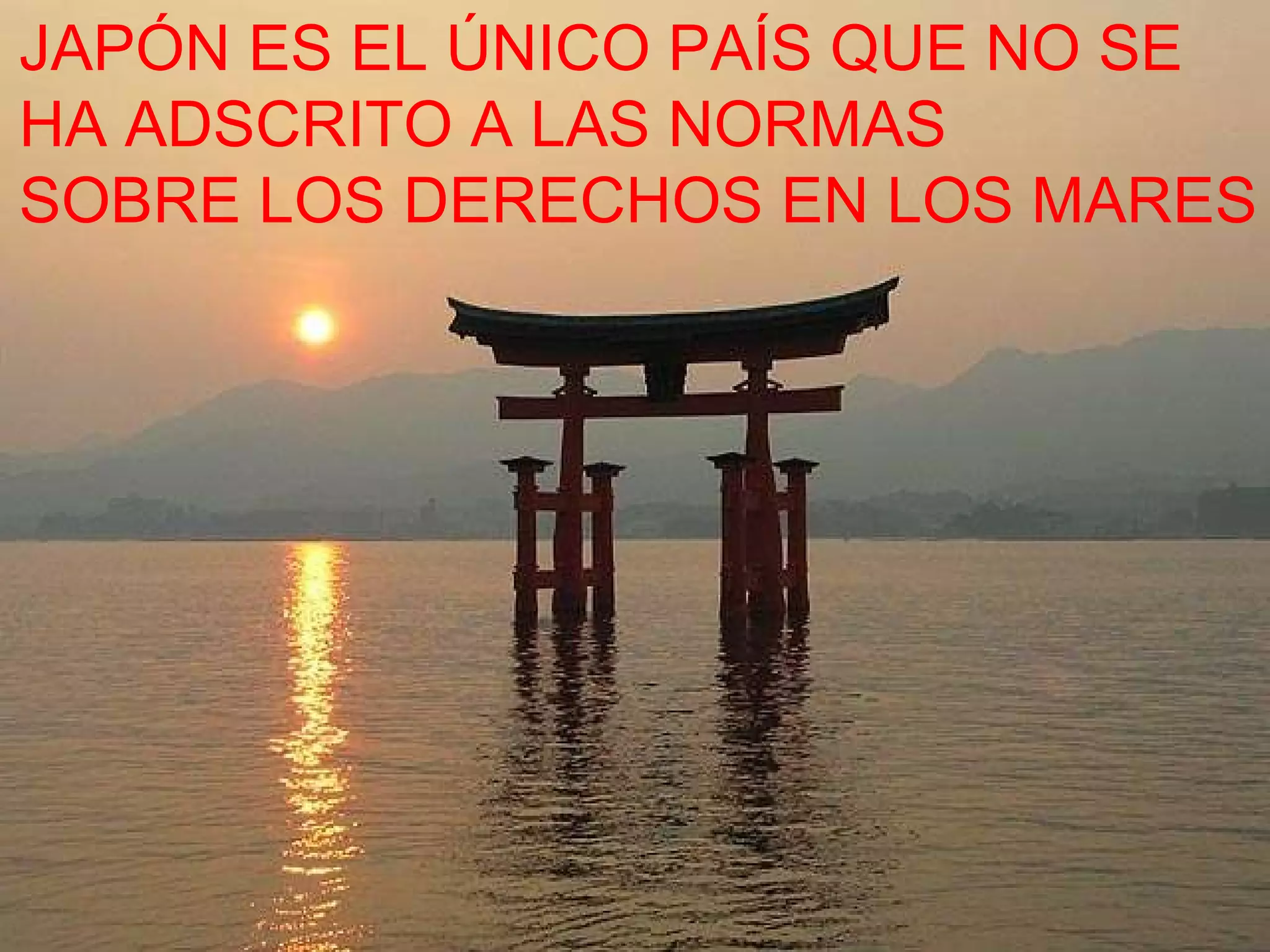 JAPÓN ES EL ÚNICO PAÍS QUE NO SE  HA ADSCRITO A LAS NORMAS SOBRE LOS DERECHOS EN LOS MARES 