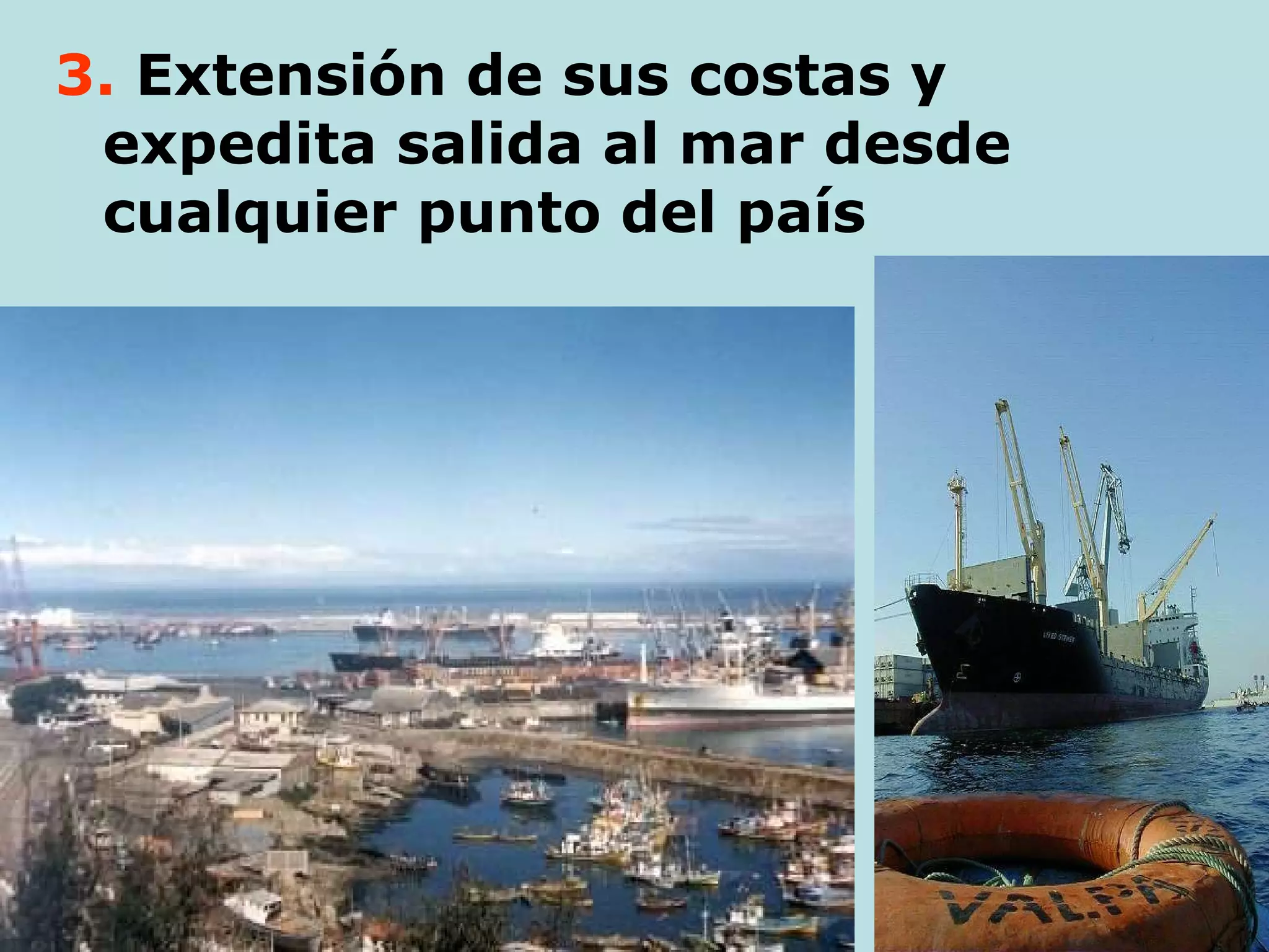 3.   Extensión de sus costas y expedita salida al mar desde cualquier punto del país 