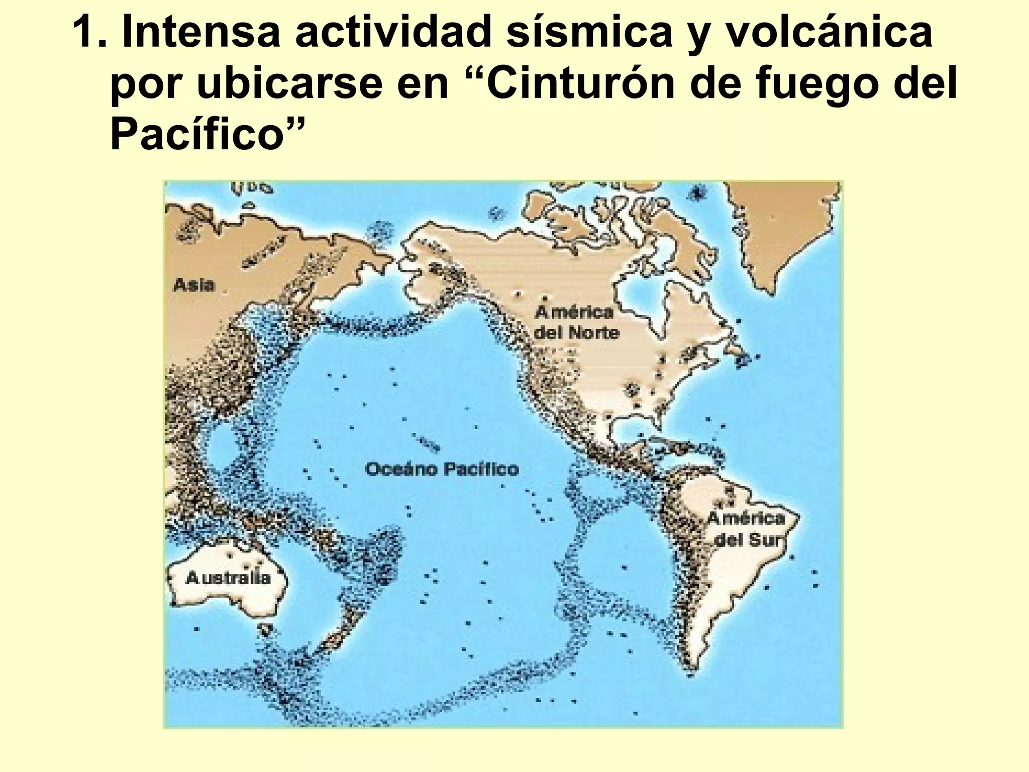 1. Intensa actividad sísmica y volcánica por ubicarse en “Cinturón de fuego del Pacífico” 