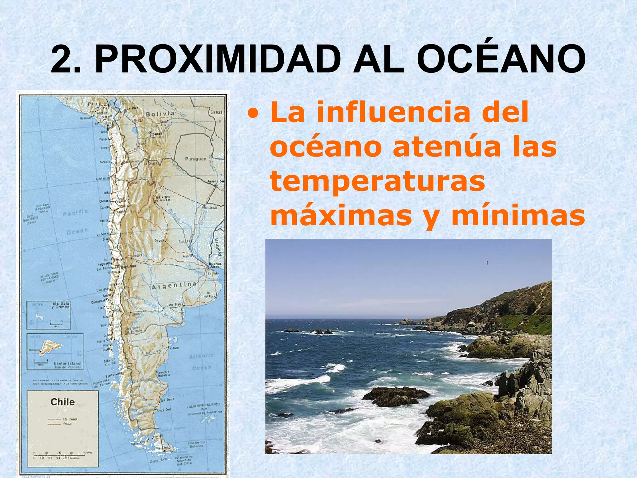 2. PROXIMIDAD AL OCÉANO La influencia del océano atenúa las temperaturas máximas y mínimas 