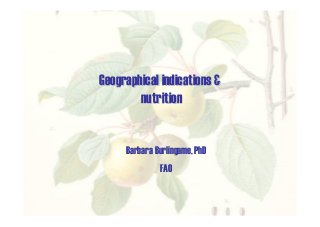 Geographical indications &Geographical indications &
nutritionnutrition
Barbara Burlingame, PhD
FAO
 
