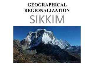 GEOGRAPHICAL
REGIONALIZATION
SIKKIM
 