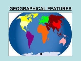 GEOGRAPHICAL FEATURES
 