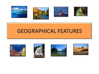 GEOGRAPHICAL FEATURES 