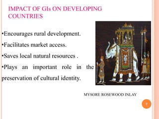 IMPACT OF GIs ON DEVELOPING
COUNTRIES
•Encourages rural development.
•Facilitates market access.
•Saves local natural resources .
•Plays an important role in the
preservation of cultural identity.
7
MYSORE ROSEWOOD INLAY
 