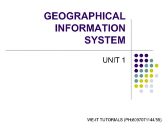 GEOGRAPHICAL
INFORMATION
SYSTEM
UNIT 1
WE-IT TUTORIALS (PH:8097071144/55)
 