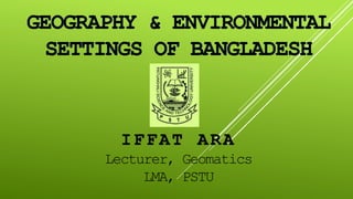 IFFAT ARA
Lecturer, Geomatics
LMA, PSTU
 