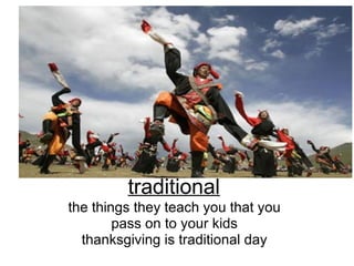 traditional the things they teach you that you pass on to your kids thanksgiving is traditional day 