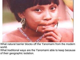 What natural barrier blocks off the Yanomami from the modern world. What traditional ways are the Yanomami able to keep because of their geographic isolation. 