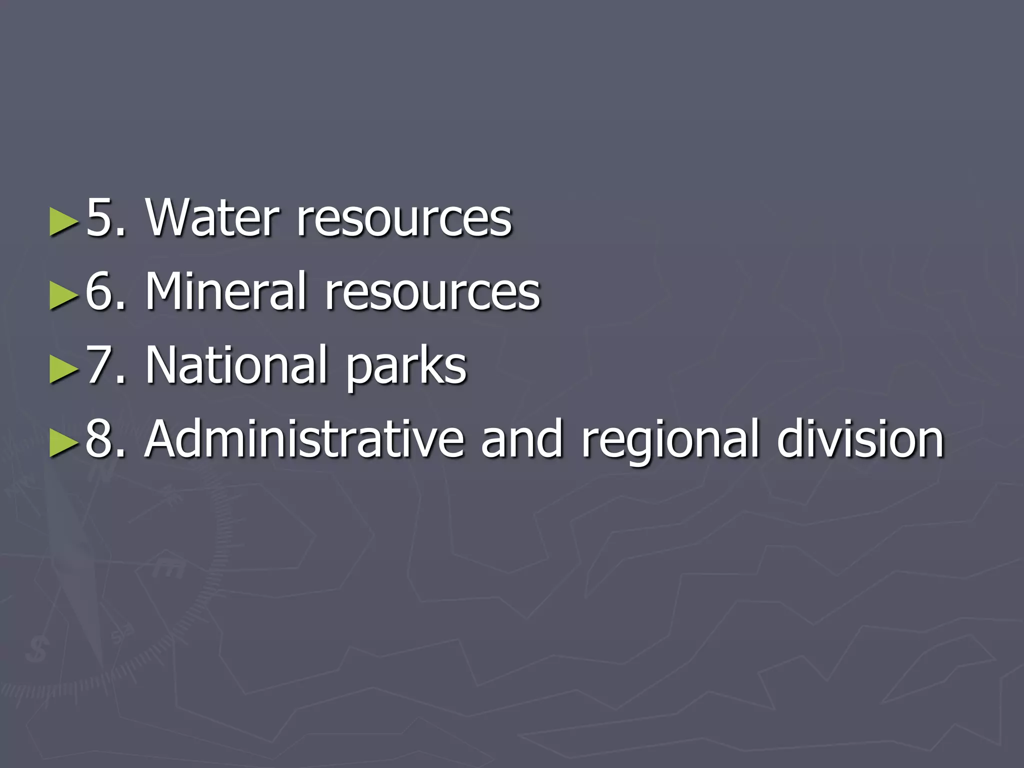 ►5. Water resources
►6. Mineral resources
►7. National parks
►8. Administrative and regional division
 