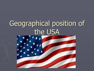 Geographical position of
the USA
 