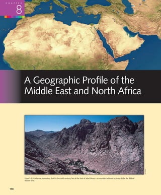C H A P T E R




         8




                A Geographic Proﬁle of the
                Middle East and North Africa




                                                                                                                                                             Joe Hobbs




                Egypt’s St. Katherine Monastery, built in the sixth century, lies at the foot of Jebel Musa—a mountain believed by many to be the Biblical
                Mount Sinai.



   198
 