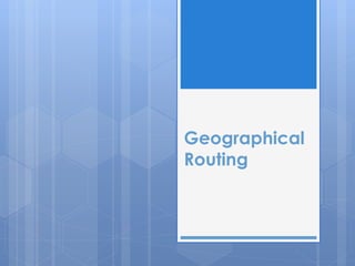 Geographical
Routing
 