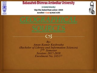 By:
Aman Kumar Kushwaha
(Bachelor of Library and Information Sciences)
2ND Semester
Session: 2017-2018
Enrolment No. 245/17
 
