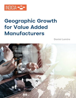 Geographic Growth
for Value Added
Manufacturers
Daniel Lemire
 