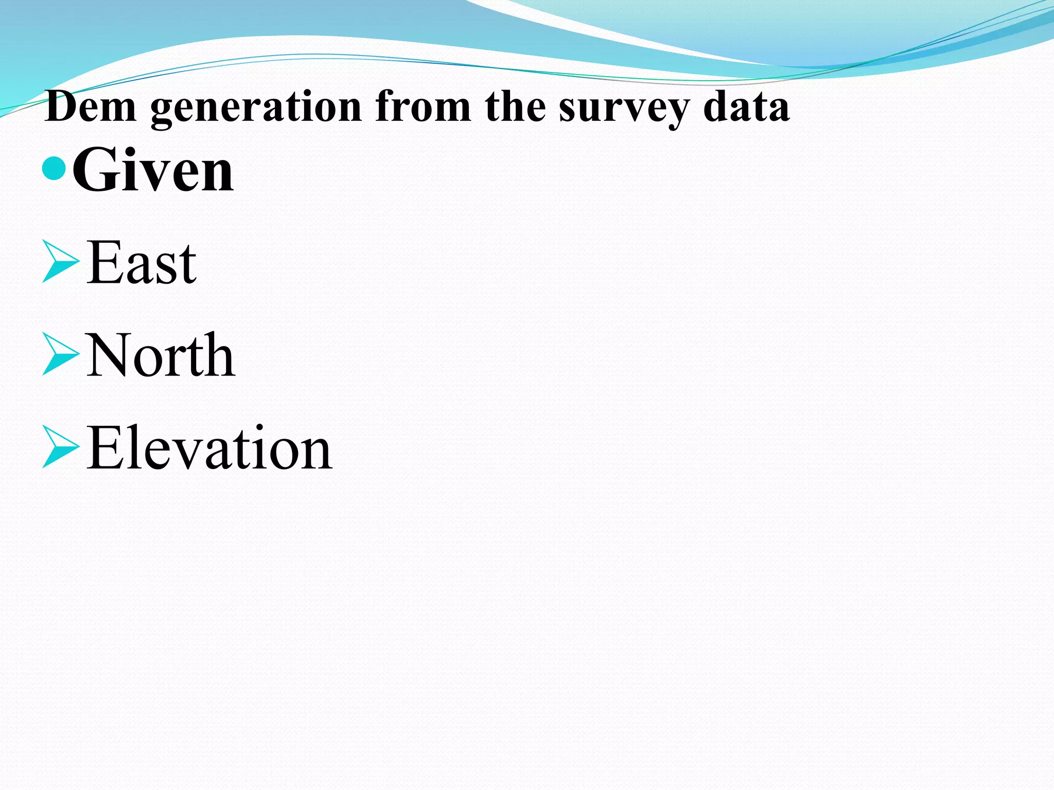 Dem generation from the survey data
Given
East
North
Elevation
 