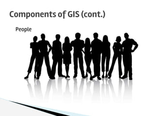 People
Components of GIS (cont.)
 