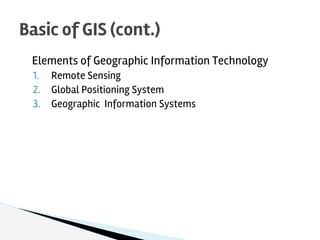 Elements of Geographic Information Technology
1. Remote Sensing
2. Global Positioning System
3. Geographic Information Sys...