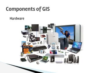 Hardware
Components of GIS
 
