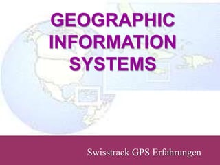 GEOGRAPHIC
INFORMATION
SYSTEMS
Swisstrack GPS Erfahrungen
 