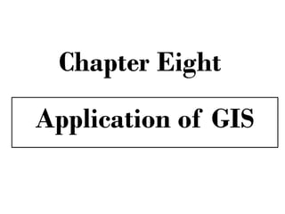 Chapter Eight
Application of GIS
 