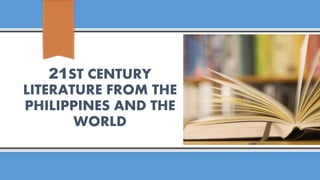 21ST CENTURY
LITERATURE FROM THE
PHILIPPINES AND THE
WORLD
 