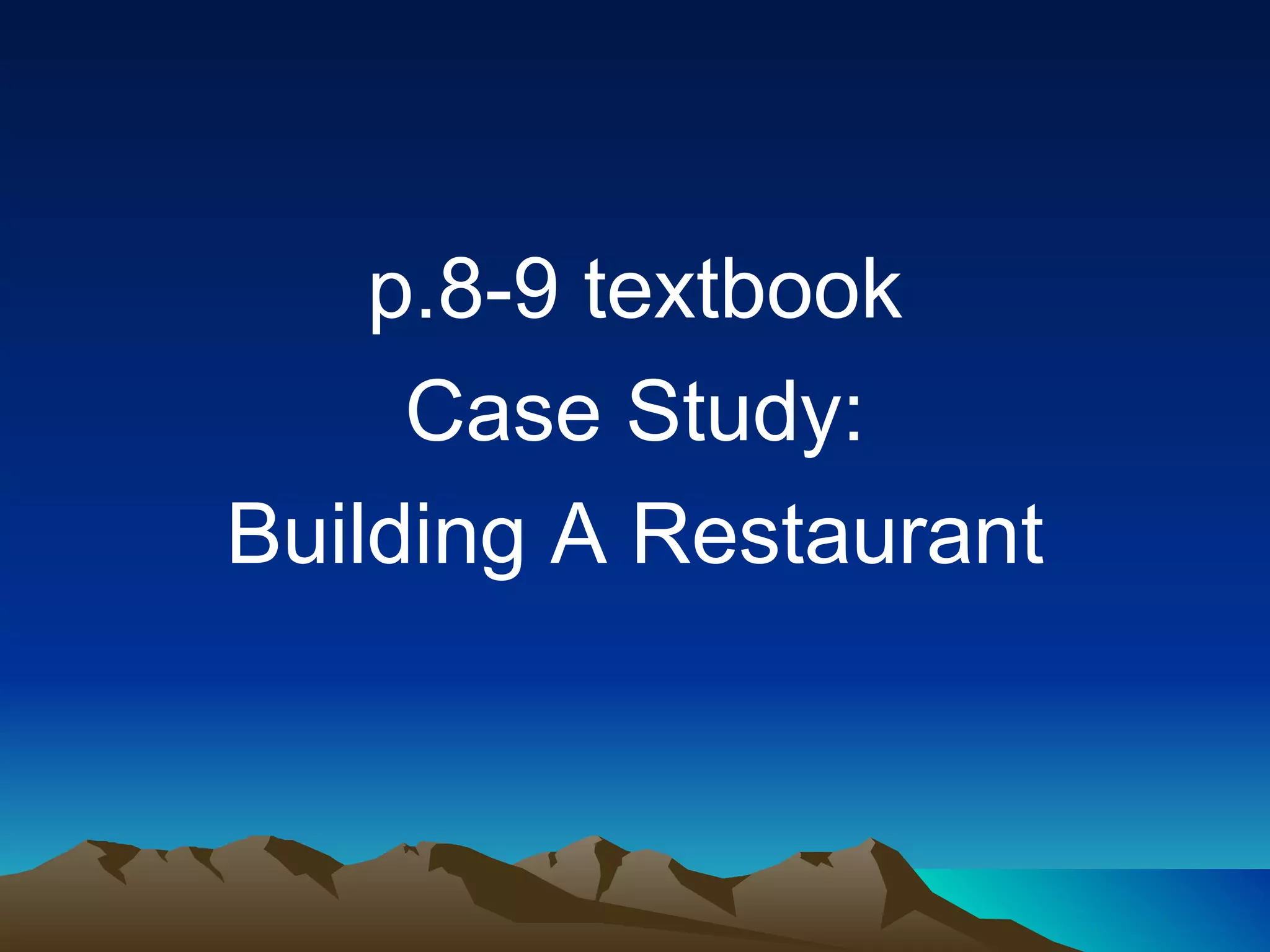 p.8-9 textbook Case Study: Building A Restaurant