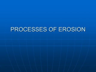 PROCESSES OF EROSION
 