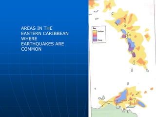 AREAS IN THE
EASTERN CARIBBEAN
WHERE
EARTHQUAKES ARE
COMMON
 