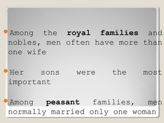 Among the royal families and
nobles, men often have more than
one wife
Her sons were the most
important
Among peasant families, men
normally married only one woman
 