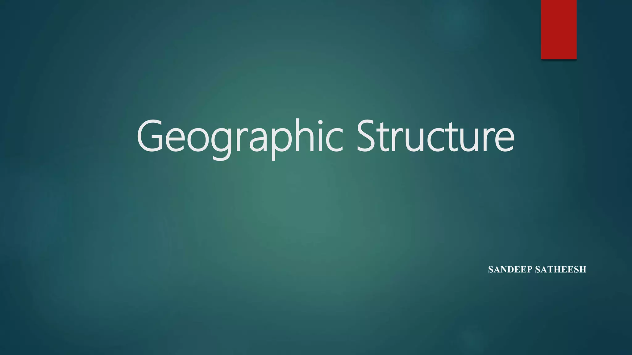 Geographic Structure
SANDEEP SATHEESH
