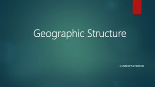 Geographic Structure
SANDEEP SATHEESH
 