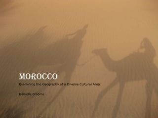 Morocco Examining the Geography of a Diverse Cultural Area Danielle Broome 