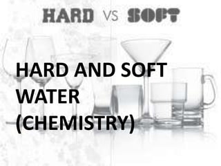 HARD AND SOFT
WATER
(CHEMISTRY)

 