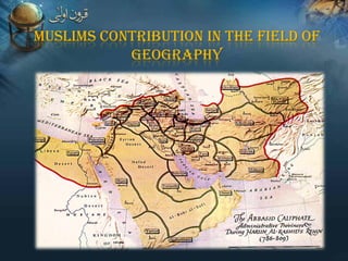 MUSLIMS CONTRIBUTION IN THE FIELD OF
GEOGRAPHY

 